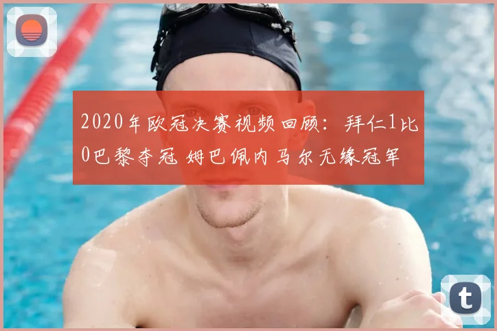 2020年欧冠决赛视频回顾：拜仁1比0巴黎夺冠 姆巴佩内马尔无缘冠军