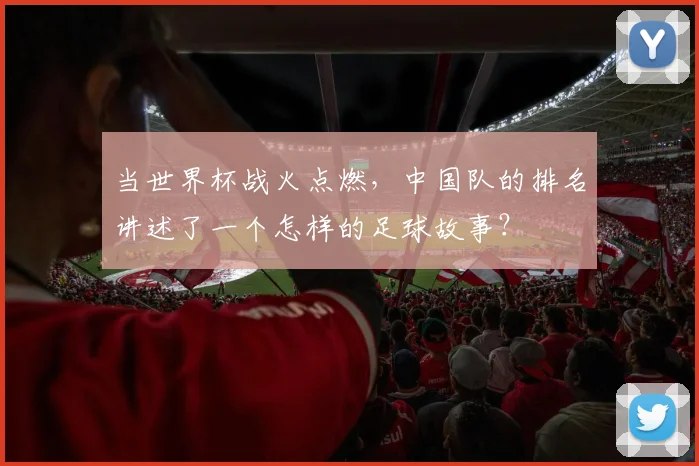 当世界杯战火点燃,中国队的排名讲述了一个怎样的足球故事?